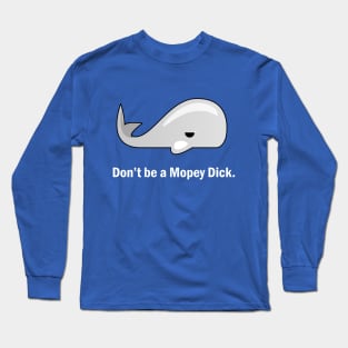 Don't be a Mopey Dick... Long Sleeve T-Shirt